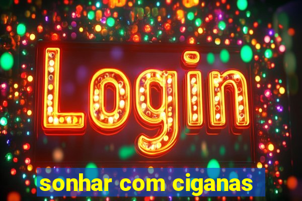 sonhar com ciganas